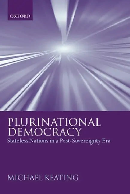 Plurinational Democracy: Stateless Nations in a Post-Sovereignty Era by Michael Keating