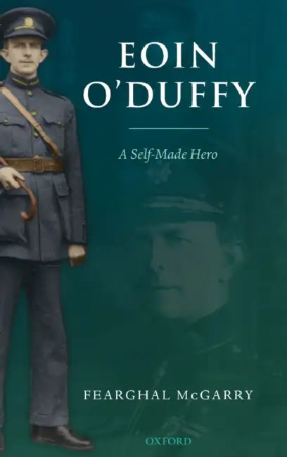 Eoin O'Duffy: A Self-Made Hero by Fearghal McGarry