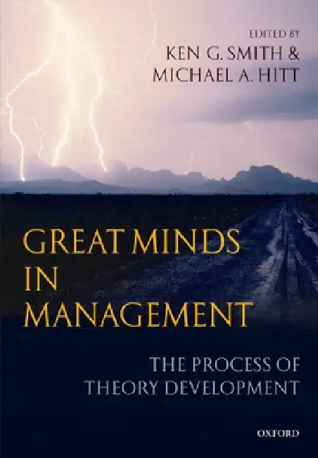 Great Minds in Management: The Process of Theory Development by Ken G. Smith, Michael A. Hitt