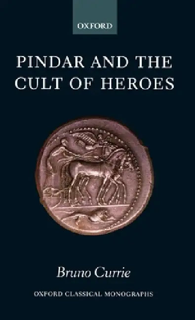 Pindar and the Cult of Heroes by Bruno Currie