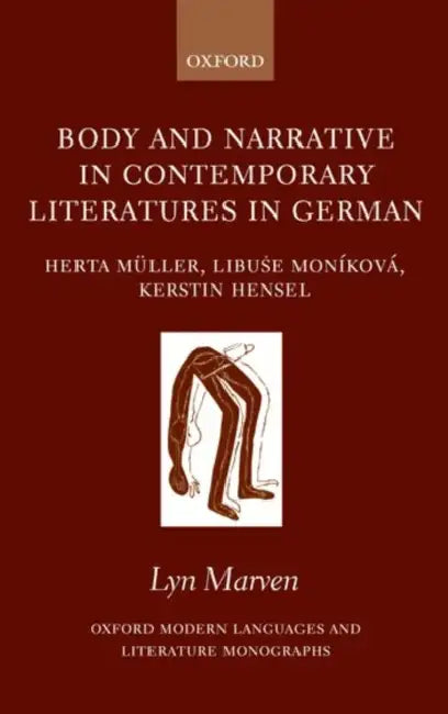 Body and Narrative in Contemporary Literatures in German: Herta Muller, Libu%se Monikova, and Kerstin Hensel by Lyn Marven