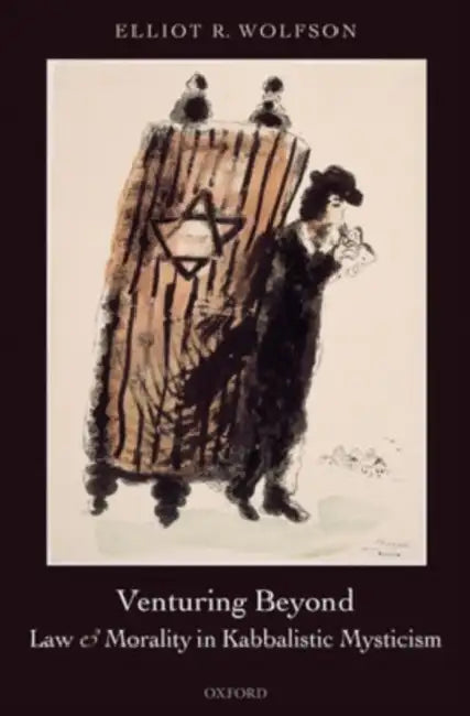 Venturing Beyond: Law and Morality in Kabbalistic Mysticism by Elliot R. Wolfson