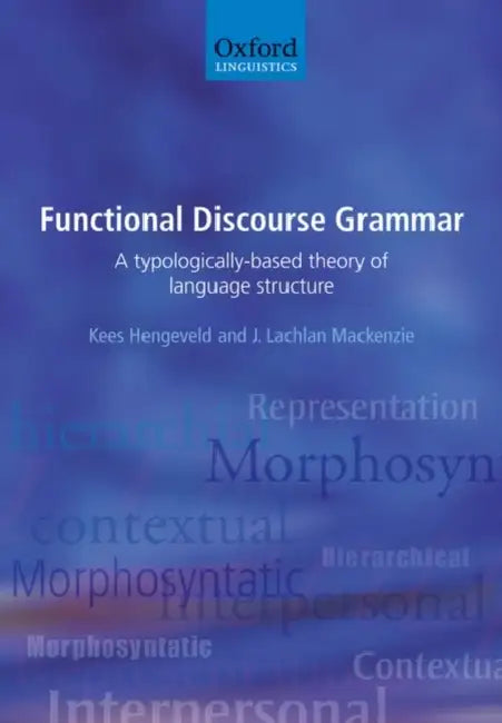 Functional Discourse Grammar: A Typologically-Based Theory of Language Structure by Kees Hengeveld