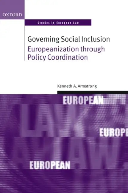Governing Social Inclusion: Europeanization Through Policy Coordination by Kenneth A. Armstrong