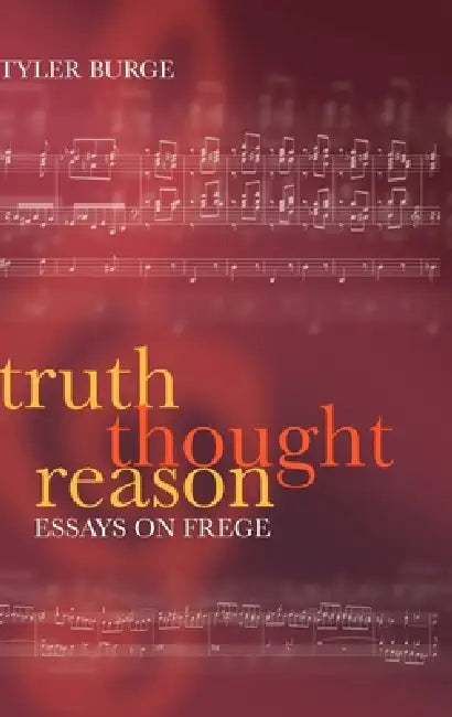 Truth, Thought, Reason: Essays on Frege by Tyler Burge