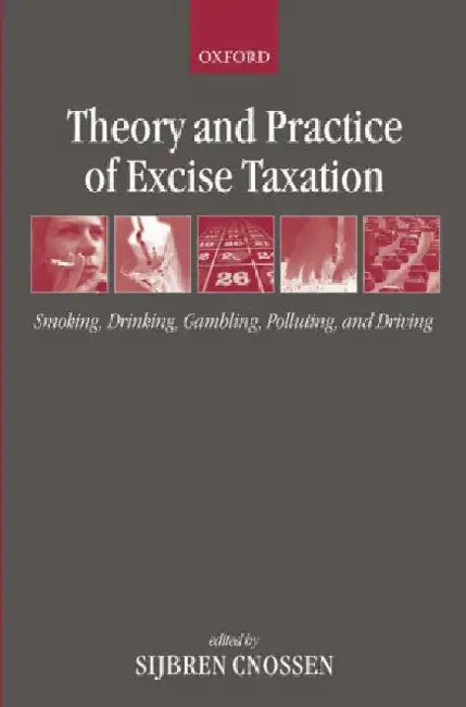 Theory And Practice Of Excise Taxation : Smoking, Drinking, Gambling, Polluting, and Driving