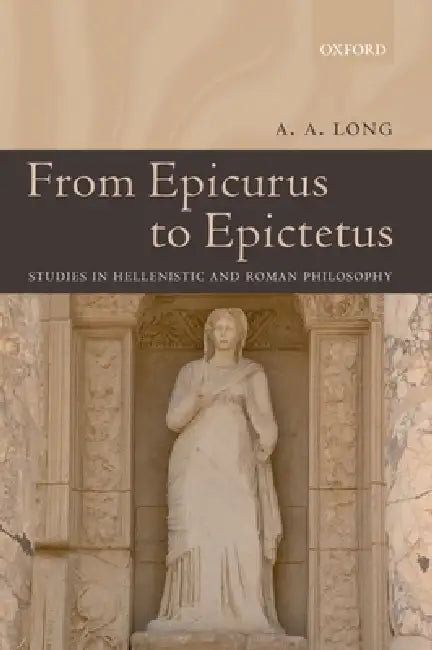 From Epicurus to Epictetus: Studies in Hellenistic and Roman Philosophy by A. A. Long