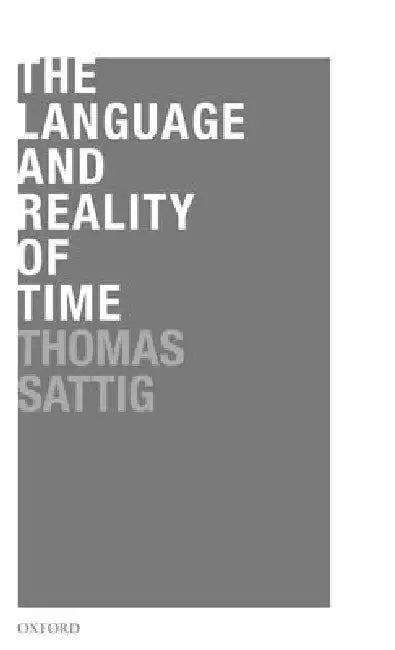 The Language and Reality of Time by Thomas Sattig