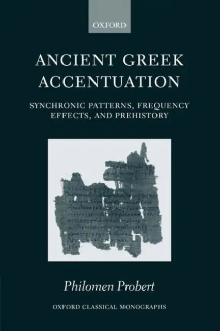 Ancient Greek Accentuation: Synchronic Patterns, Frequency Effects, and Prehistory by Philomen Probert
