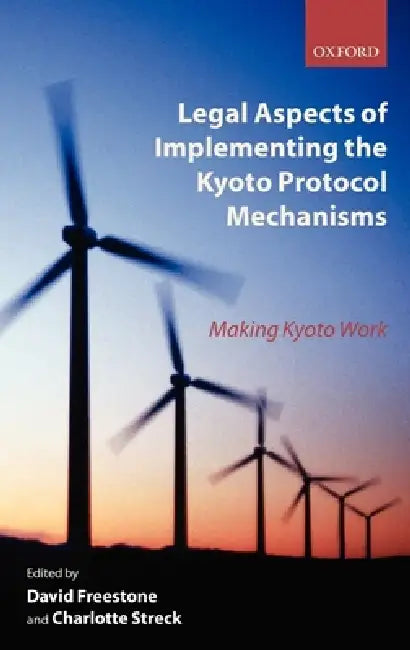 Legal Aspects of Implementing the Kyoto Protocol Mechanisms: Making Kyoto Work by David Freestone, Charlotte Streck