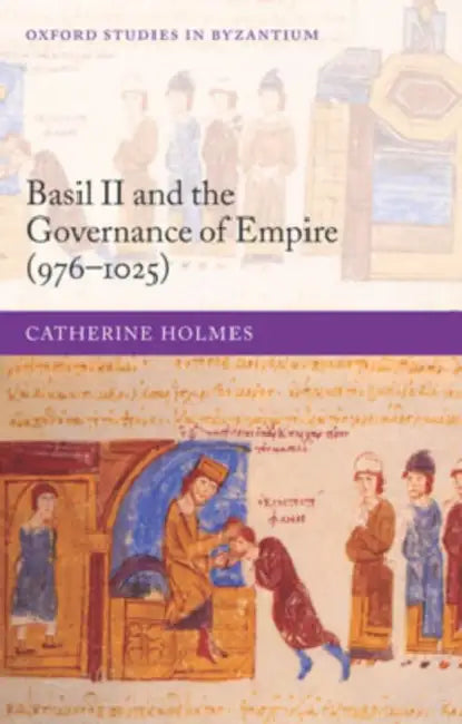 Basil II and the Governance of Empire (976-1025) by Catherine Holmes