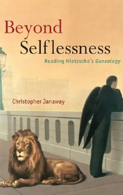 Beyond Selflessness: Reading Nietzsche's Genealogy by Christopher Janaway