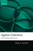 Against Coherence: Truth, Probability, and Justification by Erik J. Olsson
