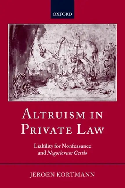Altruism in Private Law: Liability for Nonfeasance and Negotiorum Gestio by Jeroen Kortmann