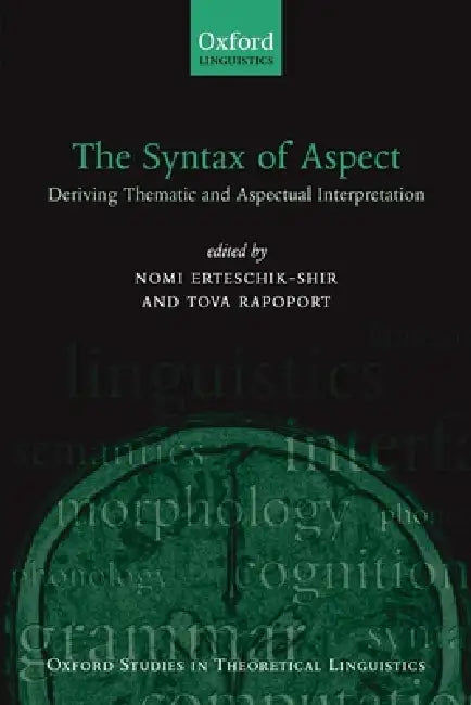 The Syntax of Aspect: Deriving Thematic and Aspectual Interpretation by Nomi Erteschik-Shir, Tova Rapoport