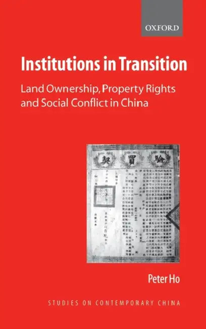 Institutions in Transition: Land Ownership, Property Rights, and Social Conflict in China by Peter Ho