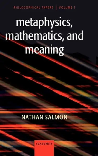Metaphysics, Mathematics, and Meaning: Philosophical Papers by Nathan U. Salmon