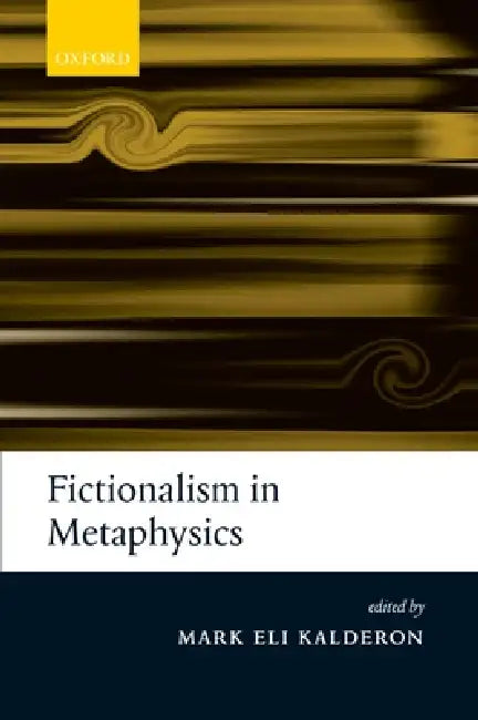 Fictionalism in Metaphysics by Mark Eli Kalderon