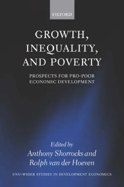 Growth, Inequality, and Poverty: Prospects for Pro-Poor Economic Development by Anthony Shorrocks, Rolph Van Der Hoeven