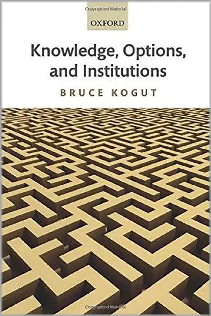 Knowledge, Options, And Institutions by Bruce Kogut