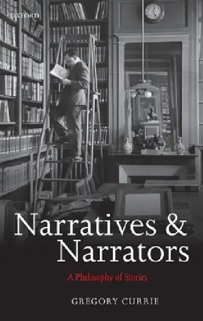 Narratives and Narrators: A Philosophy of Stories by Gregory Currie