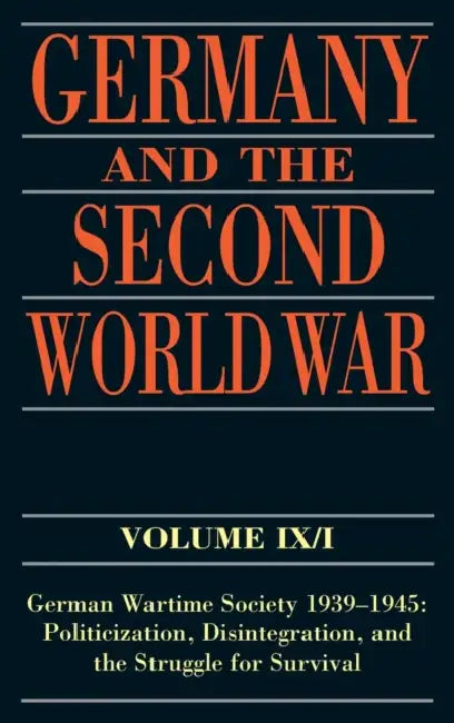 Germany and the Second World War: Volume IX/I: German Wartime Society 1939-1945: Politicization, Disintegration, and the Struggle for Survival by Ralf Blank, Jorg Echternkamp, Karola Fings