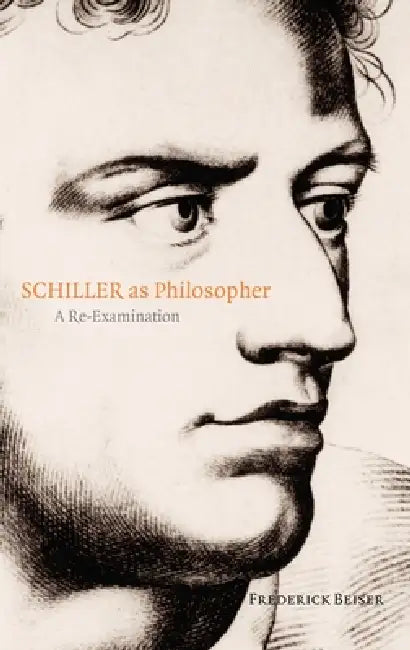 Schiller as Philosopher: A Re-Examination by Frederick Beiser