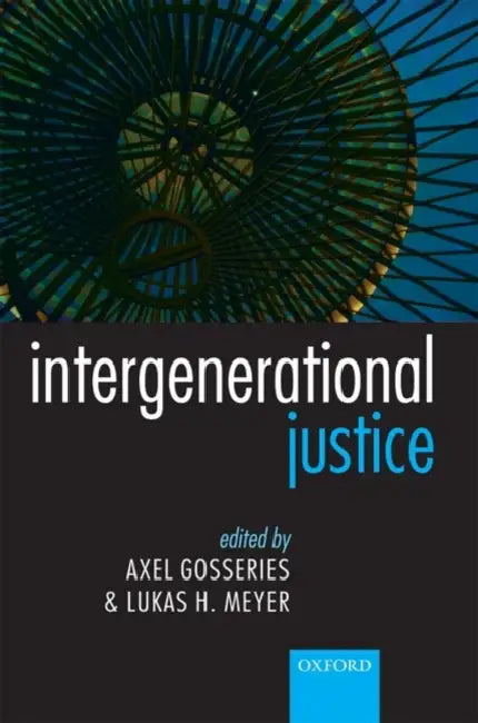 Intergenerational Justice by Axel Gosseries, Lukas H. Meyer, Gustaf Arrhenius
