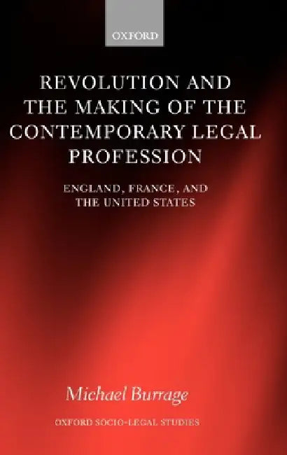 Revolution and the Making of the Contemporary Legal Profession: England, France, and the United States by Michael Burrage
