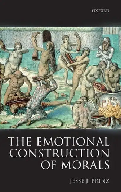 The Emotional Construction of Morals by Jesse J. Prinz