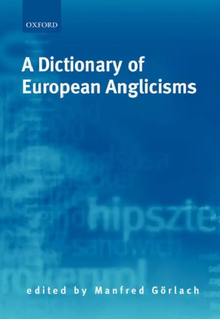 A Dictionary of European Anglicisms: A Usage Dictionary of Anglicisms in Sixteen European Languages by Manfred Gorlach, Manfred G?rlach