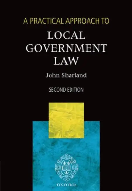 A Practical Approach to Local Government Law by John Sharland