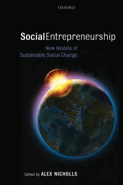 Social Entrepreneurship: New Models of Sustainable Social Change by Alex Nicholls