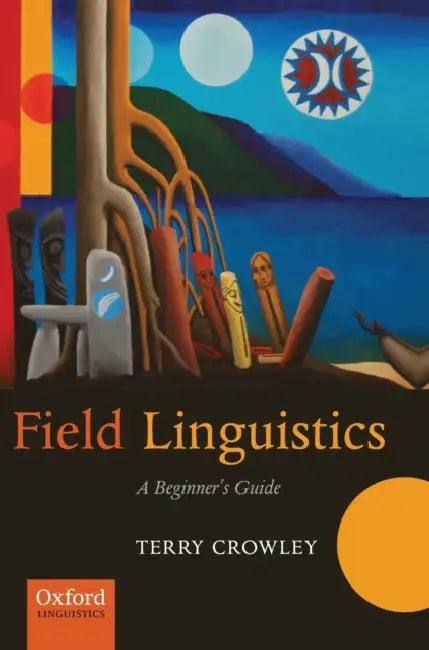 Field Linguistics: A Beginner's Guide by Terry Crowley, T. Crowley