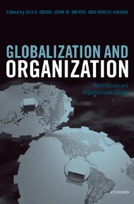 Globalization and Organization: World Society and Organizational Change by Gili S. Drori, John W. Meyer, Hokyu Hwang