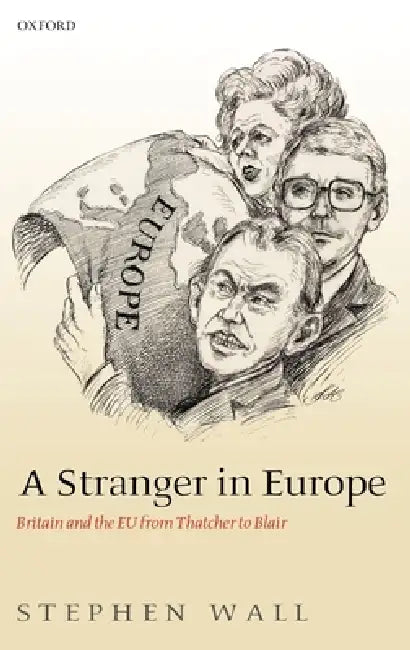 A Stranger in Europe: Britain and the EU from Thatcher to Blair by Stephen Comp Wall