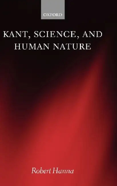 Kant, Science, and Human Nature by Robert Hanna