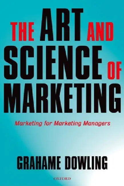 The Art and Science of Marketing: Marketing for Marketing Managers by Grahame Dowling, Grahame R. Dowling