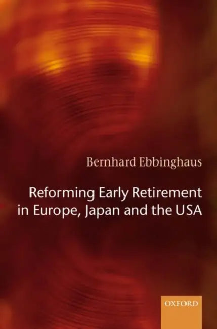 Reforming Early Retirement in Europe, Japan and the USA by Bernhard Ebbinghaus