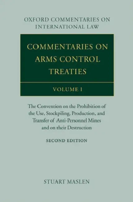 Commentaries on Arms Control Treaties: The Convention on the Prohibition of the Use, Stockpiling, Production, and Transfer of Anti-Personnel Mines and by Stuart Maslen