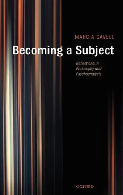 Becoming a Subject: Reflections in Philosophy and Psychoanalysis by Marcia Cavell