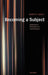 Becoming a Subject: Reflections in Philosophy and Psychoanalysis by Marcia Cavell