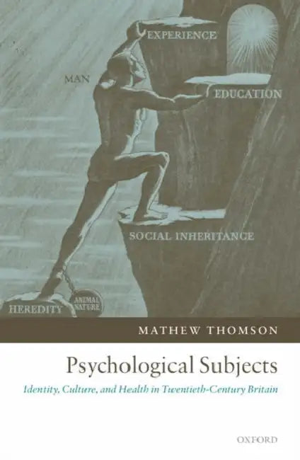 Psychological Subjects: Identity, Culture, and Health in Twentieth-Century Britain by Mathew Thomson