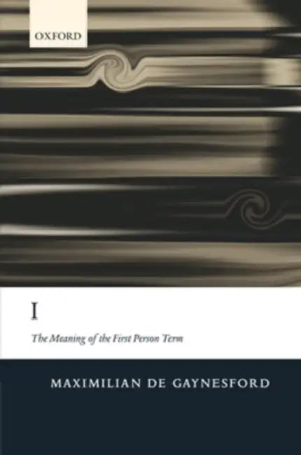 I: The Meaning of the First Person Term by Maximilian de Gaynesford