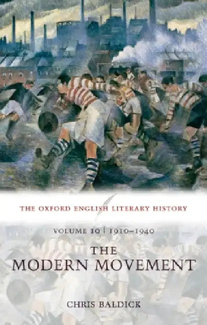 The Oxford English Literary History: Volume 10: The Modern Movement (1910-1940) by Chris Baldick