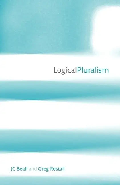 Logical Pluralism by J. C. Beall, Greg Restall