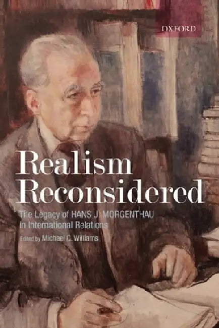 Realism Reconsidered: The Legacy of Hans Morgenthau in International Relations by Michael Williams