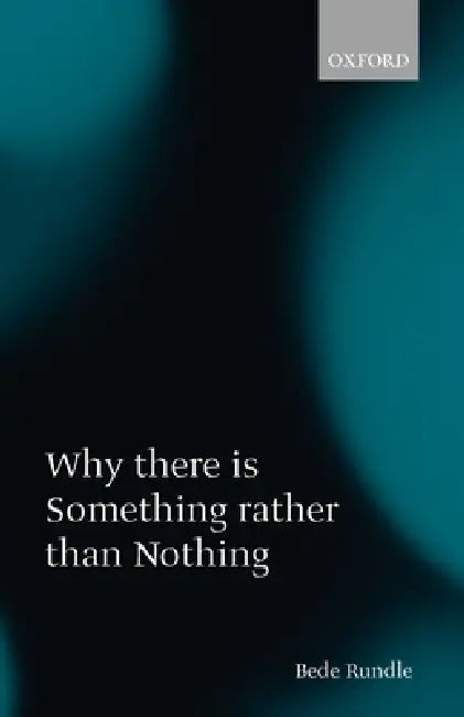 Why There Is Something Rather Than Nothing by Bede Rundle
