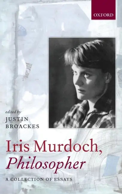Iris Murdoch: Philosopher C by Broackes (Ed)