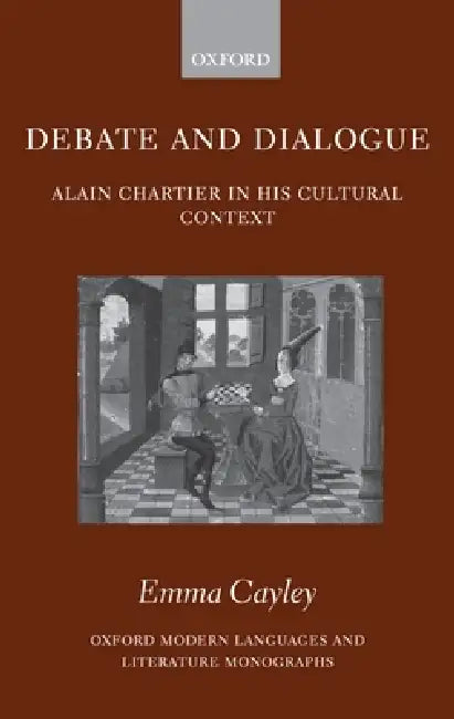 Debate and Dialogue: Alain Chartier in His Cultural Context by Emma Cayley